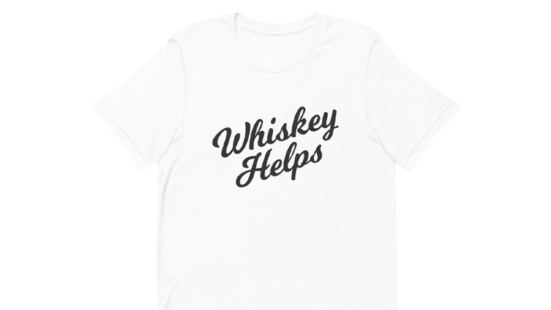 Best Whiskey Helps T-Shirt